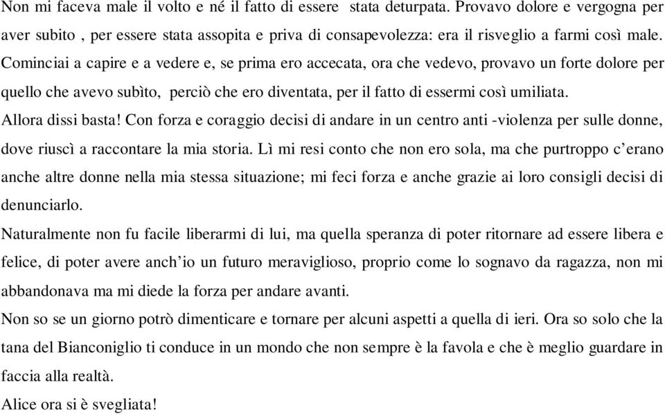 Allora dissi basta! Con forza e coraggio decisi di andare in un centro anti -violenza per sulle donne, dove riuscì a raccontare la mia storia.