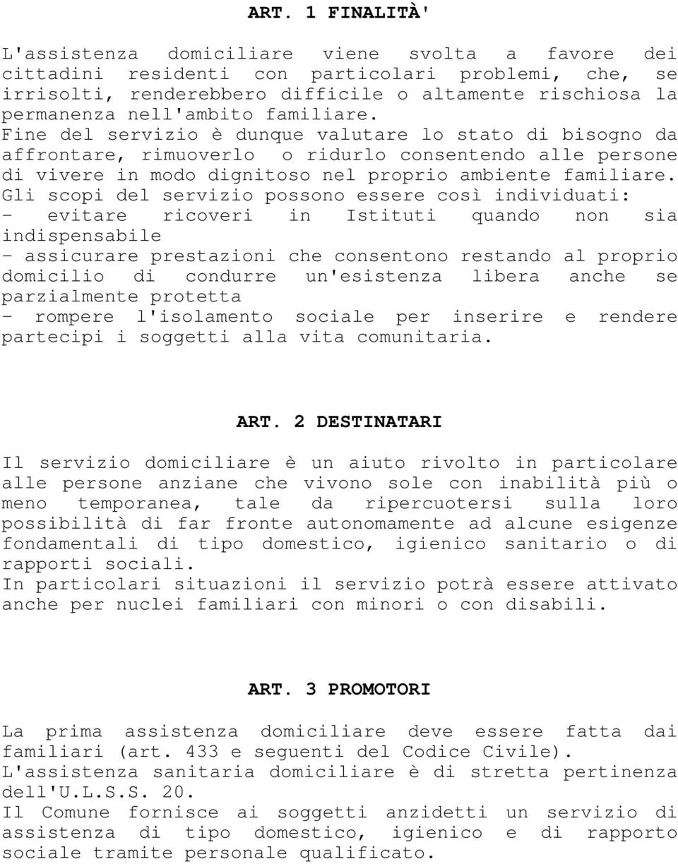 Gli scopi del possono essere così individuati: - evitare ricoveri in Istituti quando non sia indispensabile - assicurare prestazioni che consentono restando al proprio domicilio di condurre