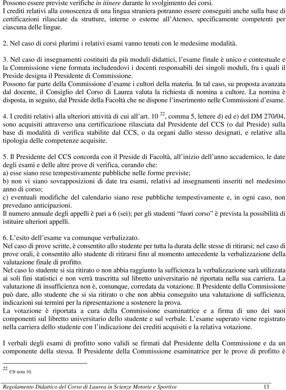 competenti per ciascuna delle lingue. 2. Nel caso di corsi plurimi i relativi esami vanno tenuti con le medesime modalità. 3.