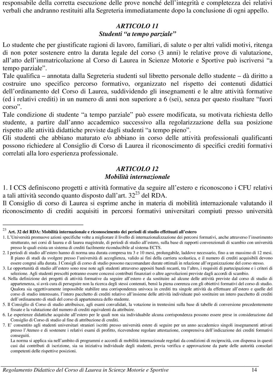 corso (3 anni) le relative prove di valutazione, all atto dell immatricolazione al Corso di Laurea in Scienze Motorie e Sportive può iscriversi a tempo parziale.