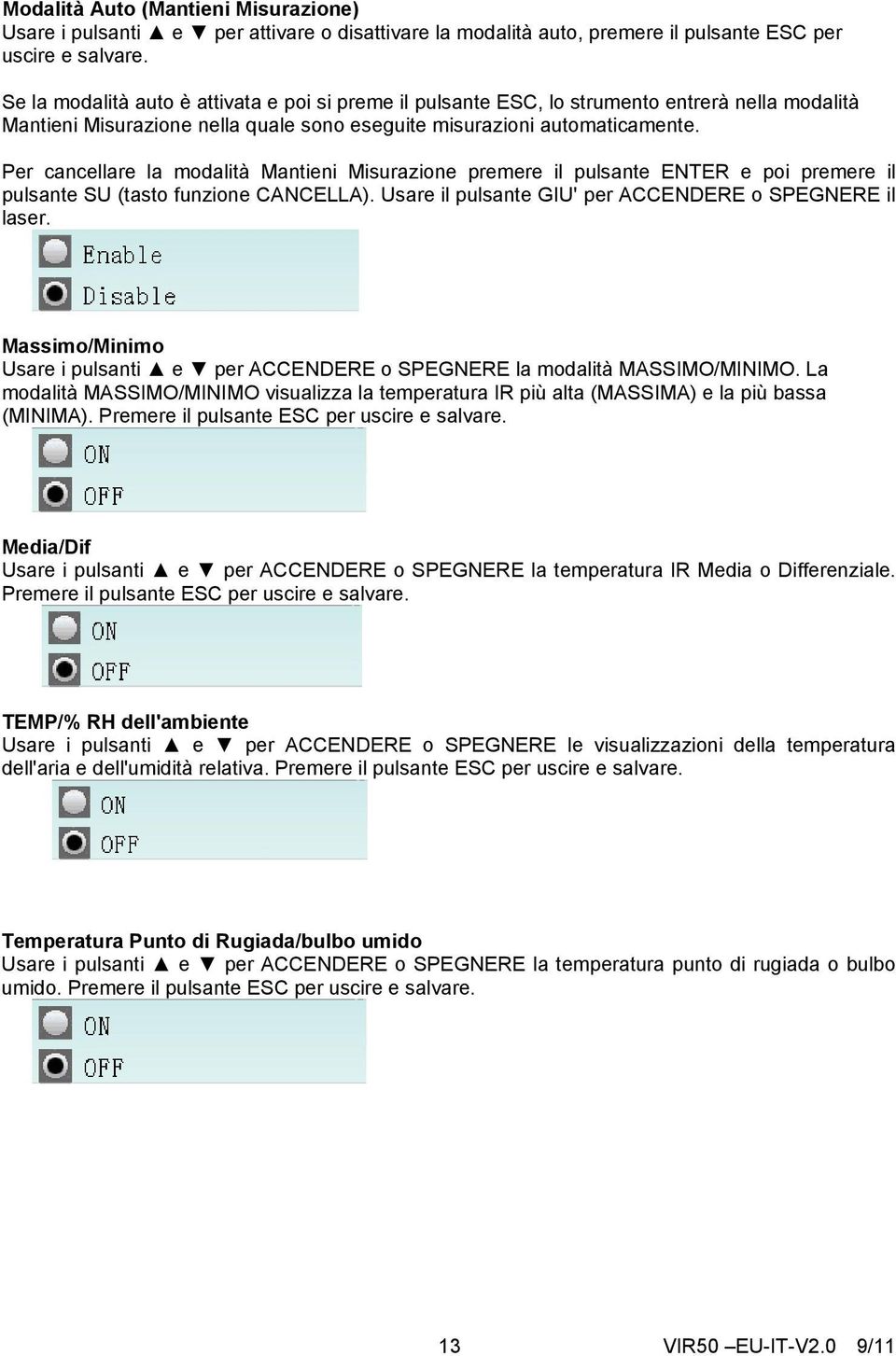 Per cancellare la modalità Mantieni Misurazione premere il pulsante ENTER e poi premere il pulsante SU (tasto funzione CANCELLA). Usare il pulsante GIU' per ACCENDERE o SPEGNERE il laser.