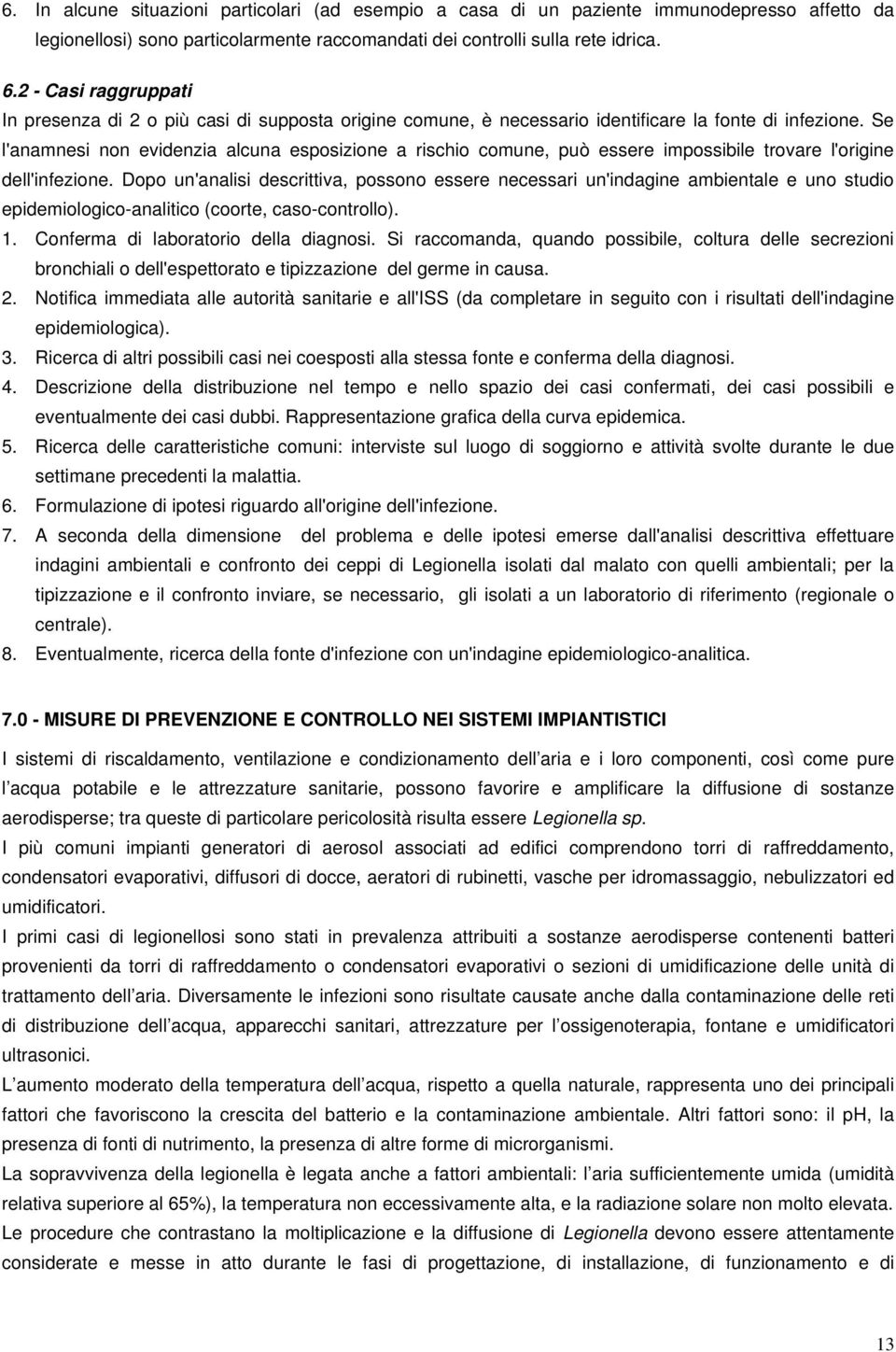 Se l'anamnesi non evidenzia alcuna esposizione a rischio comune, può essere impossibile trovare l'origine dell'infezione.