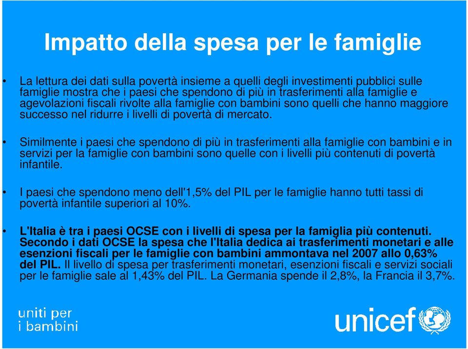 Similmente i paesi che spendono di più in trasferimenti alla famiglie con bambini e in servizi per la famiglie con bambini sono quelle con i livelli più contenuti di povertà infantile.