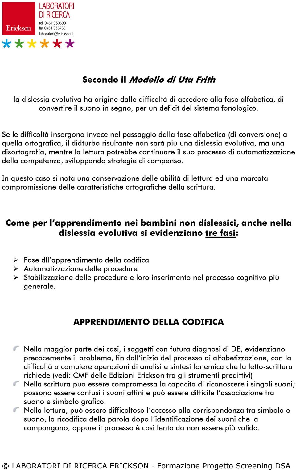 la lettura potrebbe continuare il suo processo di automatizzazione della competenza, sviluppando strategie di compenso.