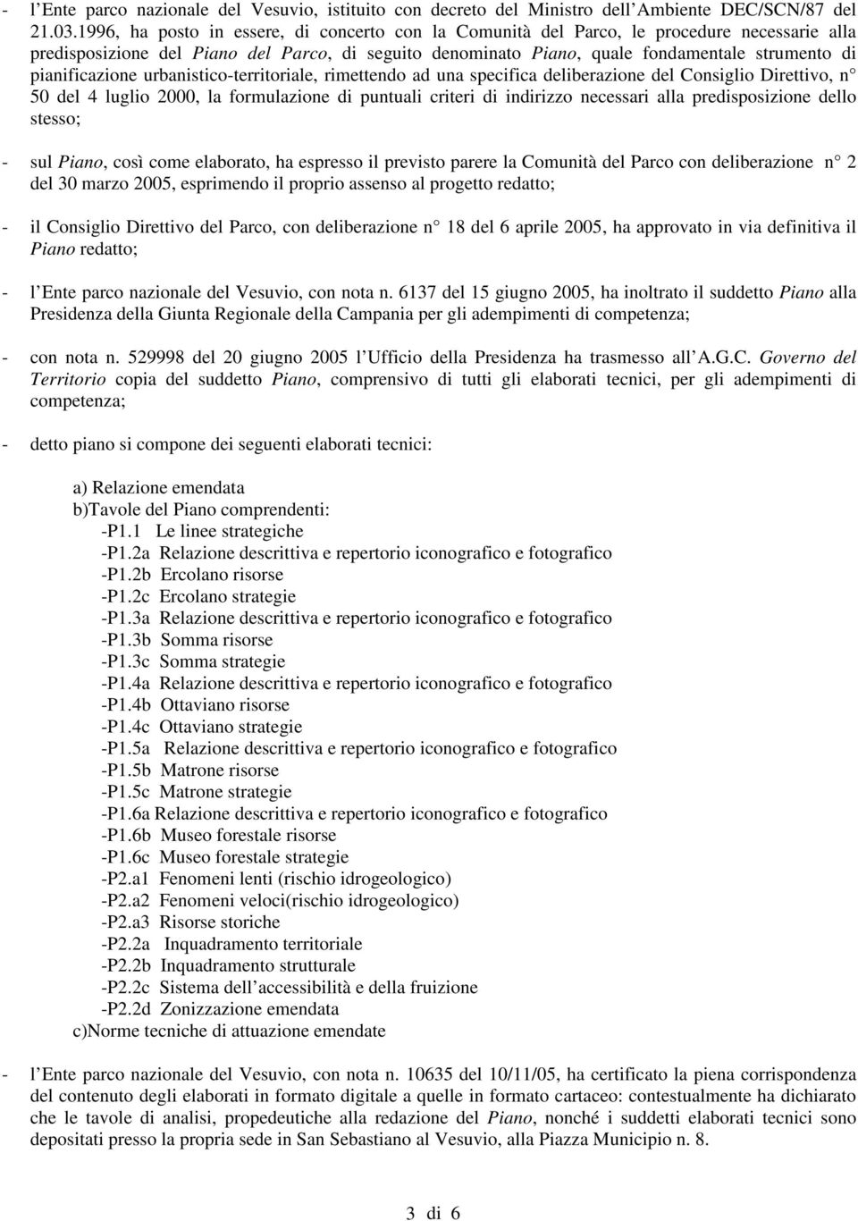 pianificazione urbanistico-territoriale, rimettendo ad una specifica deliberazione del Consiglio Direttivo, n 50 del 4 luglio 2000, la formulazione di puntuali criteri di indirizzo necessari alla