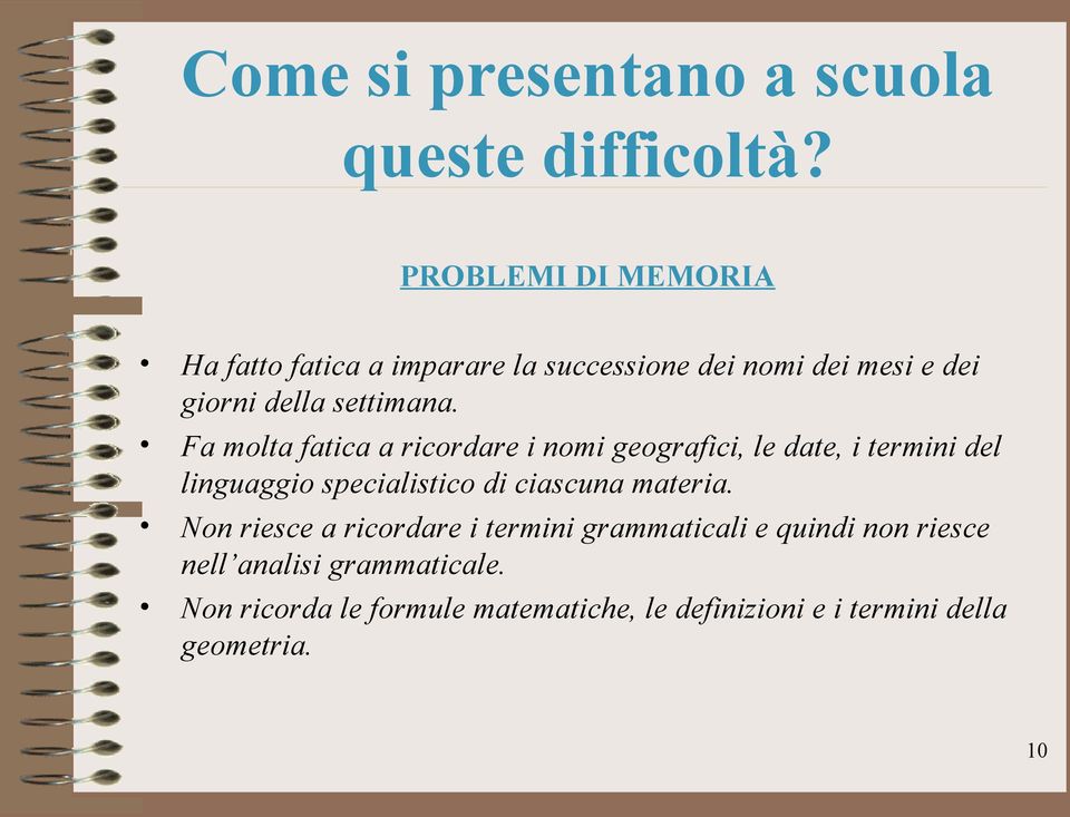 Fa molta fatica a ricordare i nomi geografici, le date, i termini del linguaggio specialistico di ciascuna