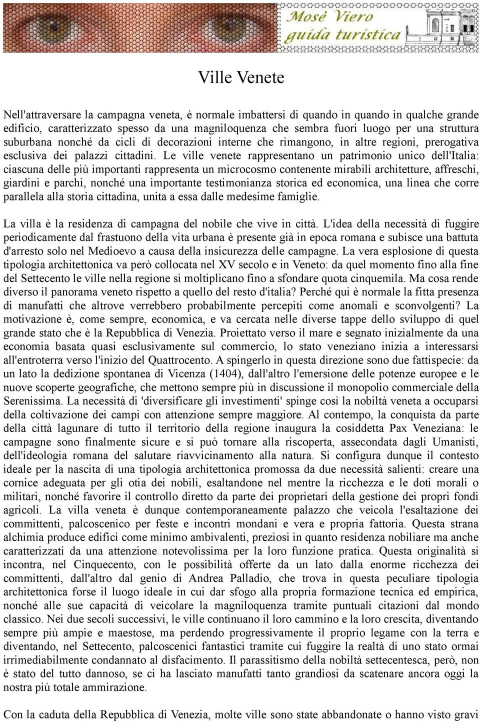 Le ville venete rappresentano un patrimonio unico dell'italia: ciascuna delle più importanti rappresenta un microcosmo contenente mirabili architetture, affreschi, giardini e parchi, nonché una