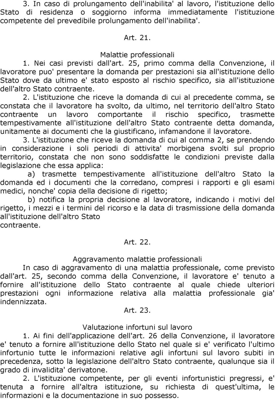 25, primo comma della Convenzione, il lavoratore puo' presentare la domanda per prestazioni sia all'istituzione dello Stato dove da ultimo e' stato esposto al rischio specifico, sia all'istituzione