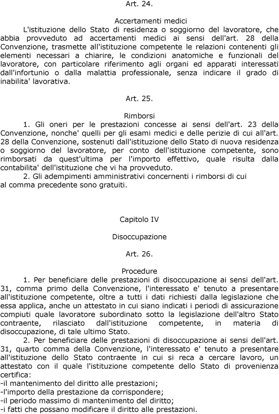 agli organi ed apparati interessati dall'infortunio o dalla malattia professionale, senza indicare il grado di inabilita' lavorativa. Art. 25. Rimborsi 1.