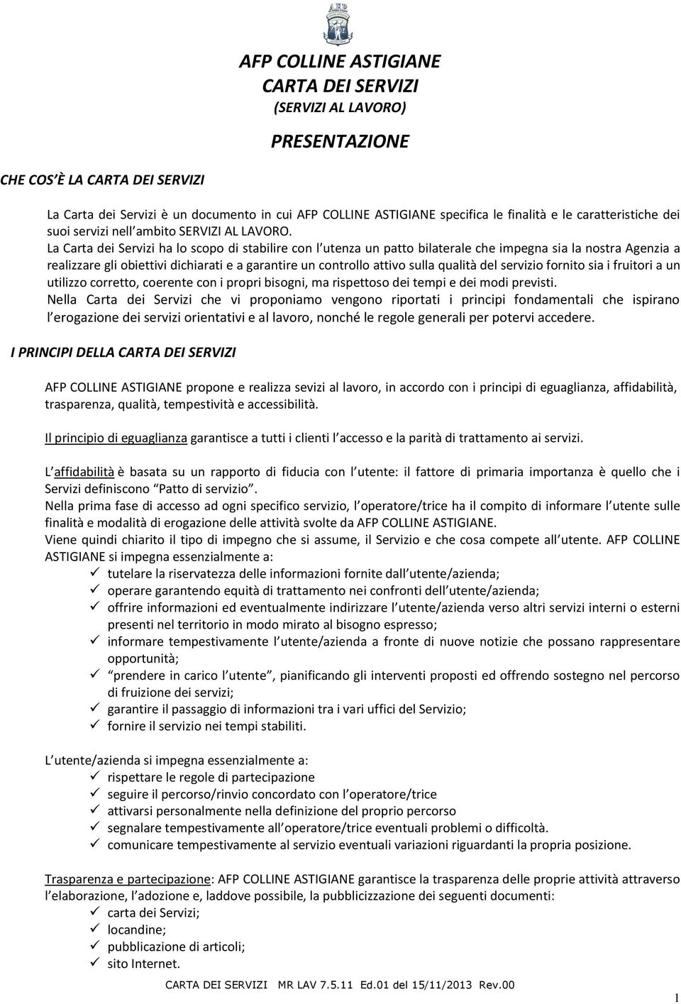 La Carta dei Servizi ha lo scopo di stabilire con l utenza un patto bilaterale che impegna sia la nostra Agenzia a realizzare gli obiettivi dichiarati e a garantire un controllo attivo sulla qualità