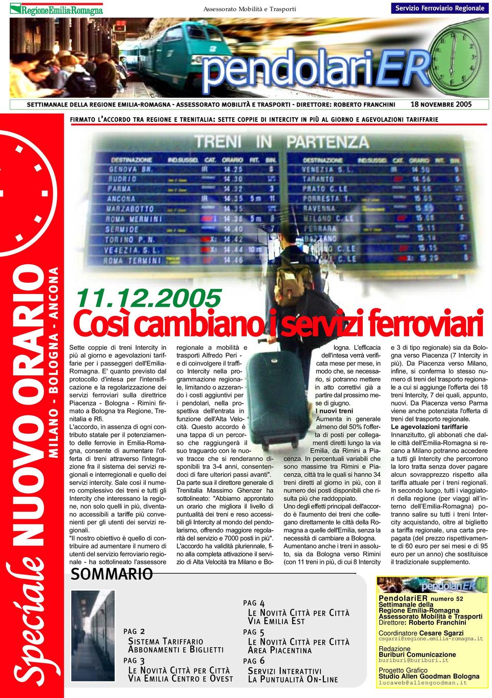 2005 Così cambiano i servizi ferroviari Sette coppie di treni Intercity in più al giorno e agevolazioni tariffarie per i passeggeri dell'emilia- Romagna.