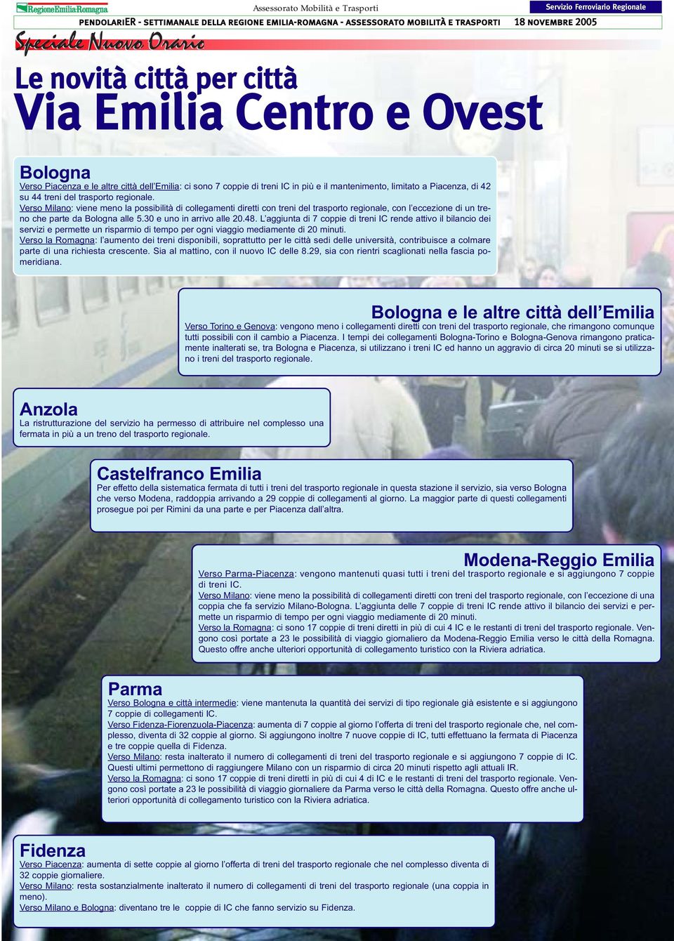 30 e uno in arrivo alle 20.48. L aggiunta di 7 coppie di treni IC rende attivo il bilancio dei servizi e permette un risparmio di tempo per ogni viaggio mediamente di 20 minuti.