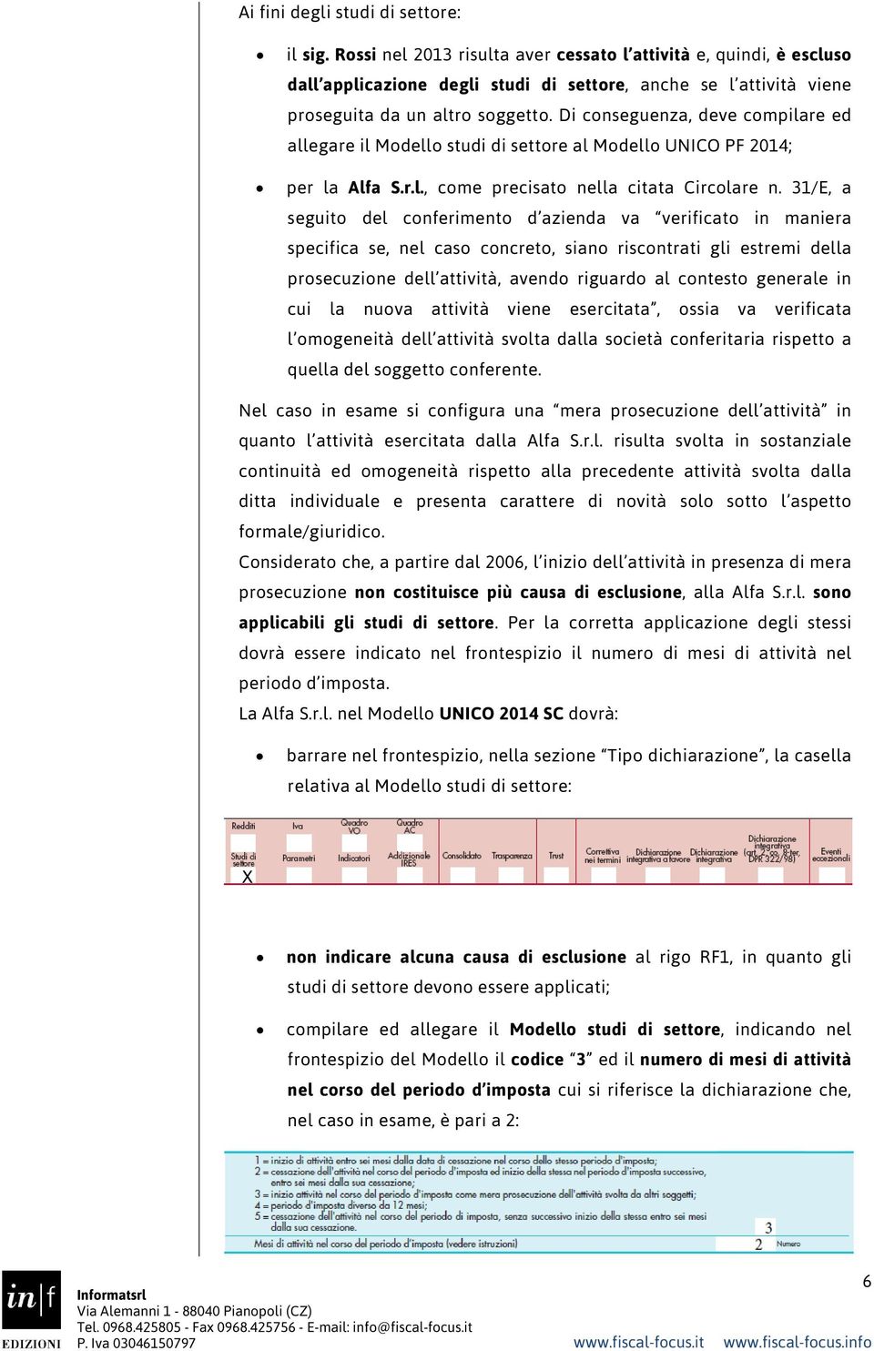 Di conseguenza, deve compilare ed allegare il Modello studi di settore al Modello UNICO PF 2014; per la Alfa S.r.l., come precisato nella citata Circolare n.