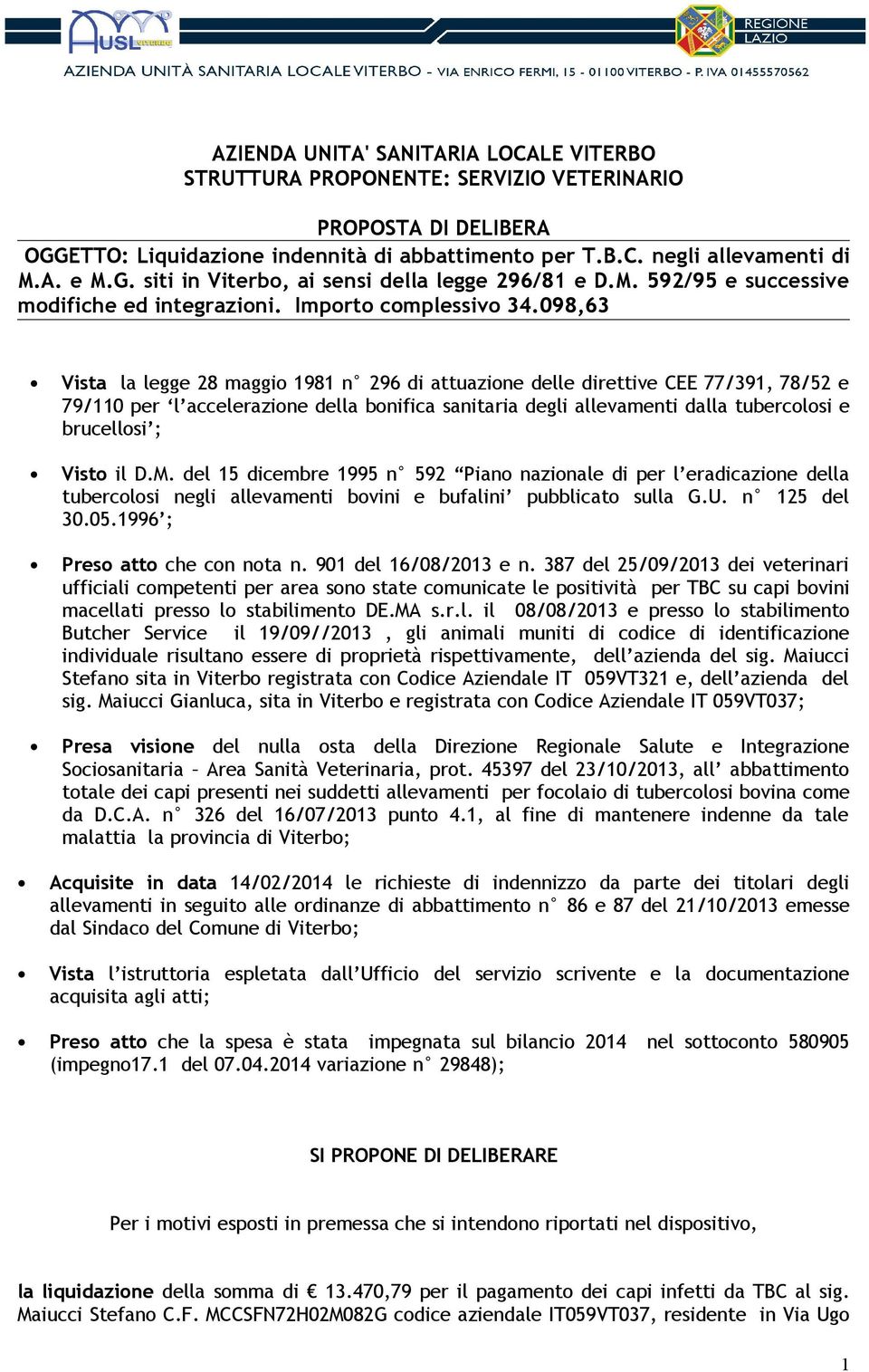 098,63 Vista la legge 28 maggio 1981 n 296 di attuazione delle direttive CEE 77/391, 78/52 e 79/110 per l accelerazione della bonifica sanitaria degli allevamenti dalla tubercolosi e brucellosi ;