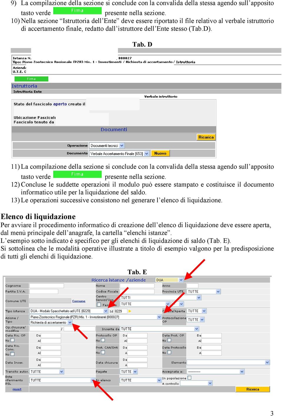 D 11) La compilazione della sezione si conclude con la convalida della stessa agendo sull apposito tasto verde presente nella sezione.