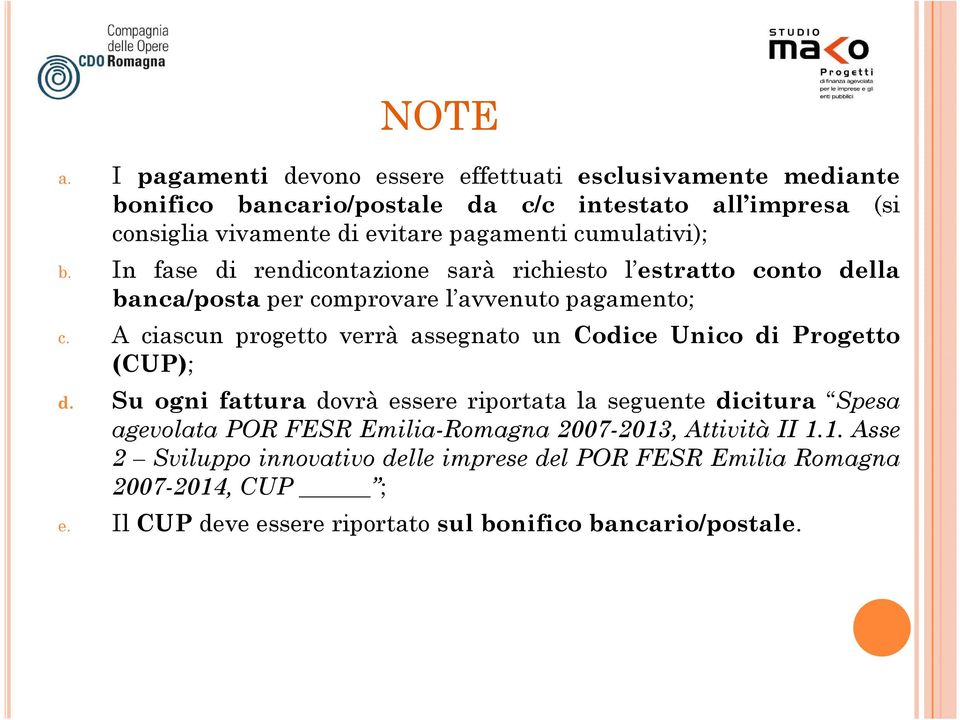 cumulativi); b. In fase di rendicontazione sarà richiesto l estratto conto della banca/posta per comprovare l avvenuto pagamento; c.