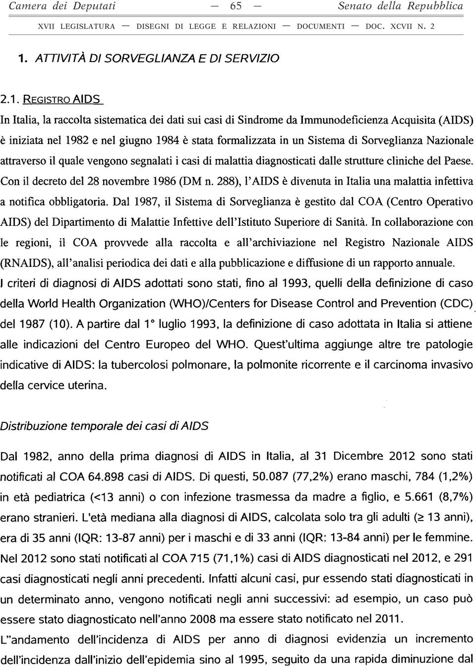 R e g is t r o AIDS In Italia, la raccolta sistematica dei dati sui casi di Sindrome da Immunodeficienza Acquisita (AIDS) è iniziata nel 1982 e nel giugno 1984 è stata formalizzata in un Sistema di