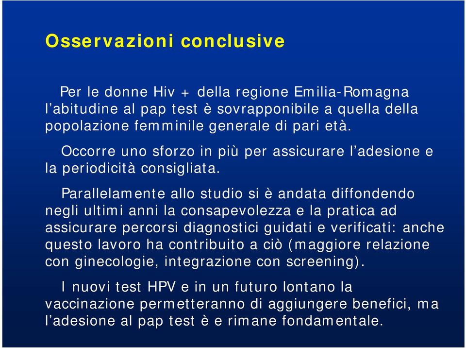 Parallelamente allo studio si è andata diffondendo negli ultimi anni la consapevolezza e la pratica ad assicurare percorsi diagnostici guidati e verificati: anche