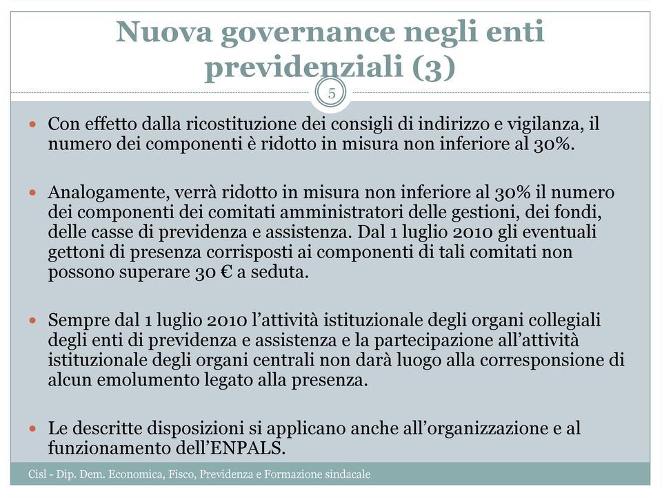 Dal 1 luglio 2010 gli eventuali gettoni di presenza corrisposti ai componenti di tali comitati non possono superare 30 a seduta.