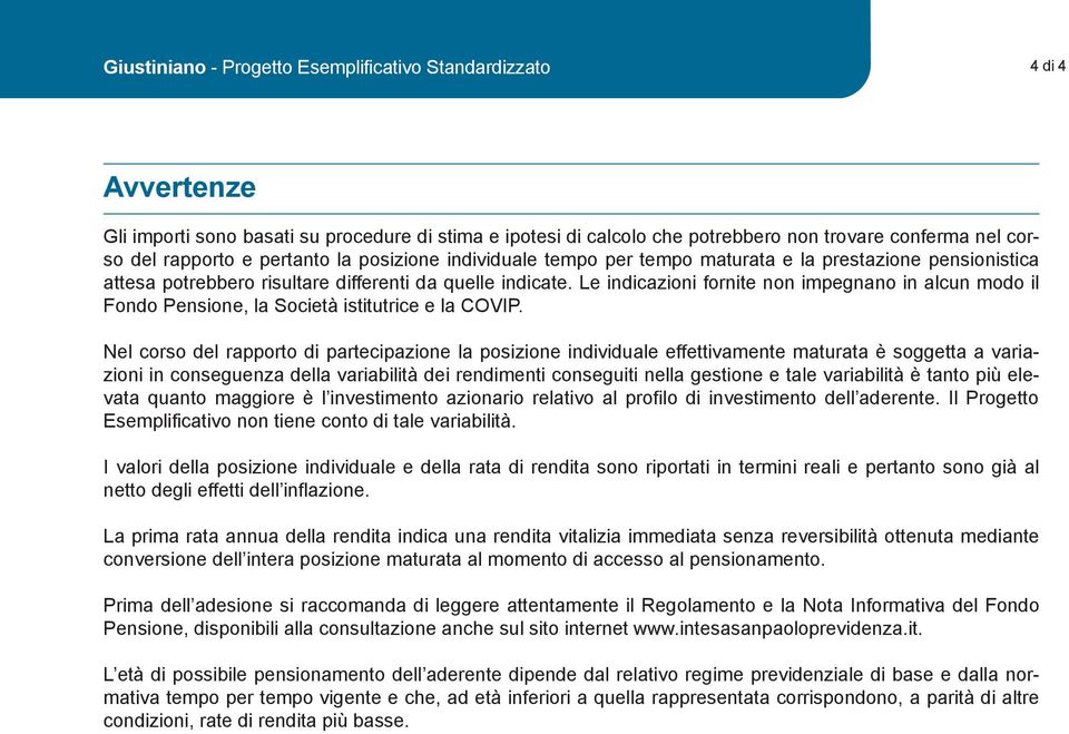 Le indicazioni fornite non impegnano in alcun modo il Fondo Pensione, la Società istitutrice e la COVIP.