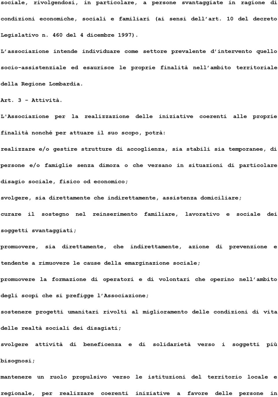 L'Associazione per la realizzazione delle iniziative coerenti alle proprie finalità nonché per attuare il suo scopo, potrà: realizzare e/o gestire strutture di accoglienza, sia stabili sia