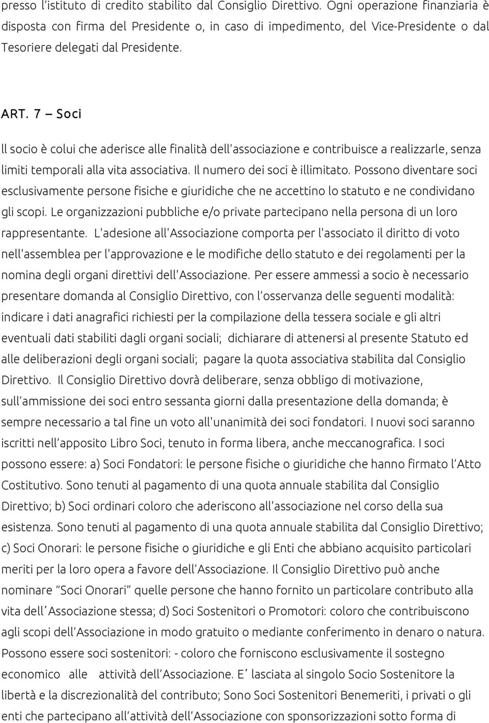 7 Soci ll socio è colui che aderisce alle finalità dell associazione e contribuisce a realizzarle, senza limiti temporali alla vita associativa. Il numero dei soci è illimitato.