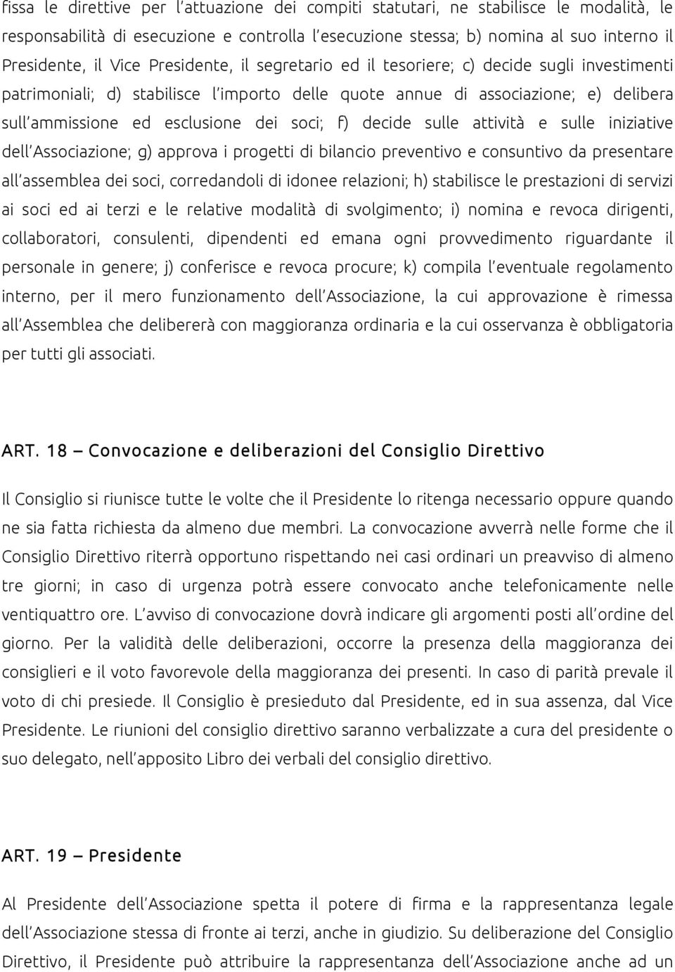 decide sulle attività e sulle iniziative dell Associazione; g) approva i progetti di bilancio preventivo e consuntivo da presentare all assemblea dei soci, corredandoli di idonee relazioni; h)