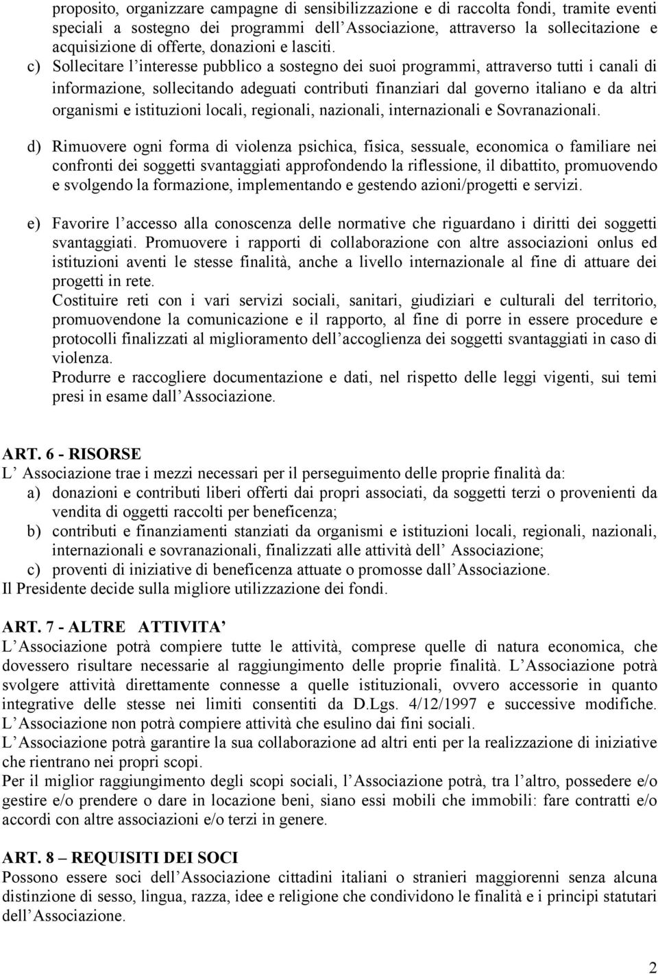 c) Sollecitare l interesse pubblico a sostegno dei suoi programmi, attraverso tutti i canali di informazione, sollecitando adeguati contributi finanziari dal governo italiano e da altri organismi e