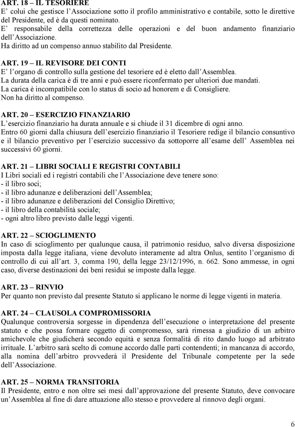 19 IL REVISORE DEI CONTI E l organo di controllo sulla gestione del tesoriere ed è eletto dall Assemblea. La durata della carica è di tre anni e può essere riconfermato per ulteriori due mandati.