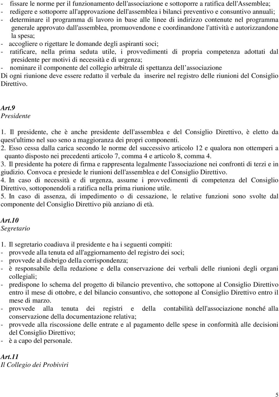 accogliere o rigettare le domande degli aspiranti soci; - ratificare, nella prima seduta utile, i provvedimenti di propria competenza adottati dal presidente per motivi di necessità e di urgenza; -