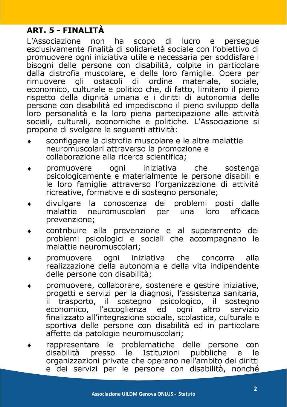 Opera per rimuovere gli ostacoli di ordine materiale, sociale, economico, culturale e politico che, di fatto, limitano il pieno rispetto della dignità umana e i diritti di autonomia delle persone con