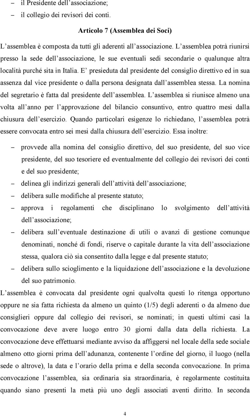 E presieduta dal presidente del consiglio direttivo ed in sua assenza dal vice presidente o dalla persona designata dall assemblea stessa.