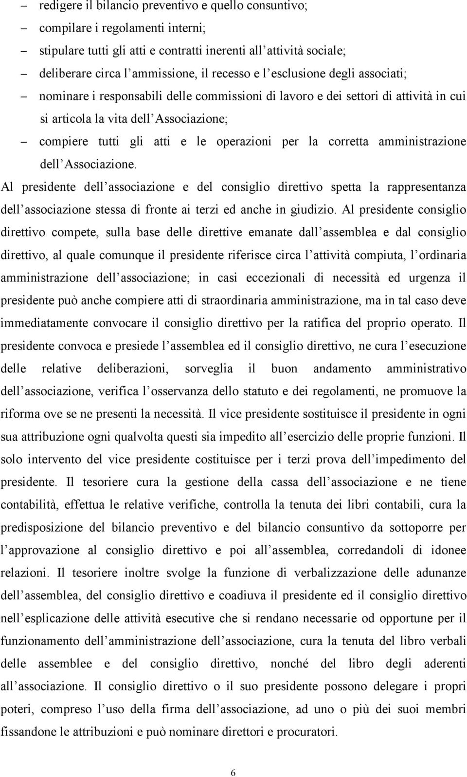 corretta amministrazione dell Associazione. Al presidente dell associazione e del consiglio direttivo spetta la rappresentanza dell associazione stessa di fronte ai terzi ed anche in giudizio.