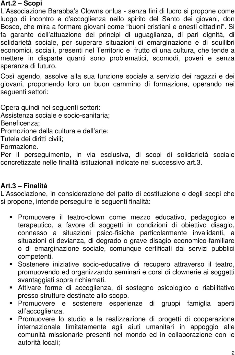 Si fa garante dell attuazione dei principi di uguaglianza, di pari dignità, di solidarietà sociale, per superare situazioni di emarginazione e di squilibri economici, sociali, presenti nel Territorio