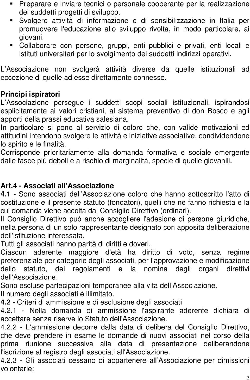 Collaborare con persone, gruppi, enti pubblici e privati, enti locali e istituti universitari per lo svolgimento dei suddetti indirizzi operativi.