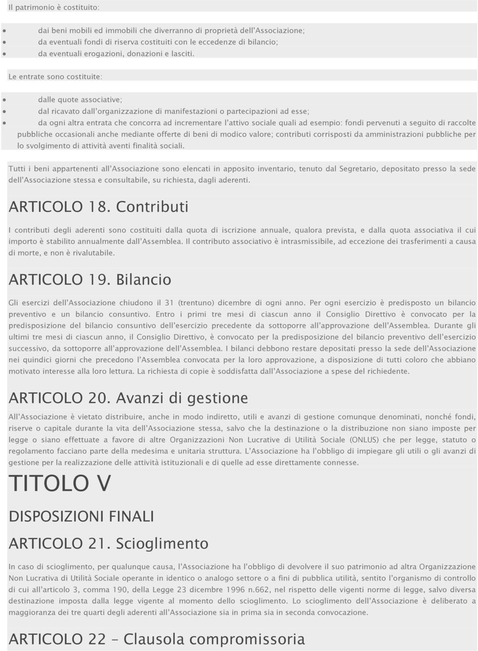 Le entrate sono costituite: dalle quote associative; dal ricavato dall organizzazione di manifestazioni o partecipazioni ad esse; da ogni altra entrata che concorra ad incrementare l attivo sociale