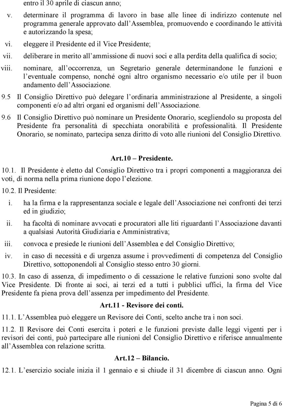 v v eleggere il Presidente ed il Vice Presidente; deliberare in merito all ammissione di nuovi soci e alla perdita della qualifica di socio; nominare, all occorrenza, un Segretario generale