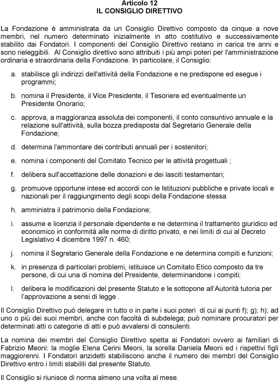 Al Consiglio direttivo sono attribuiti i più ampi poteri per l'amministrazione ordinaria e straordinaria della Fondazione. In particolare, il Consiglio: a.