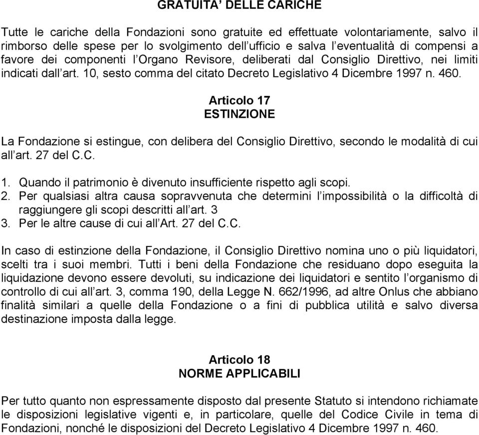 Articolo 17 ESTINZIONE La Fondazione si estingue, con delibera del Consiglio Direttivo, secondo le modalità di cui all art. 27 del C.C. 1. Quando il patrimonio è divenuto insufficiente rispetto agli scopi.