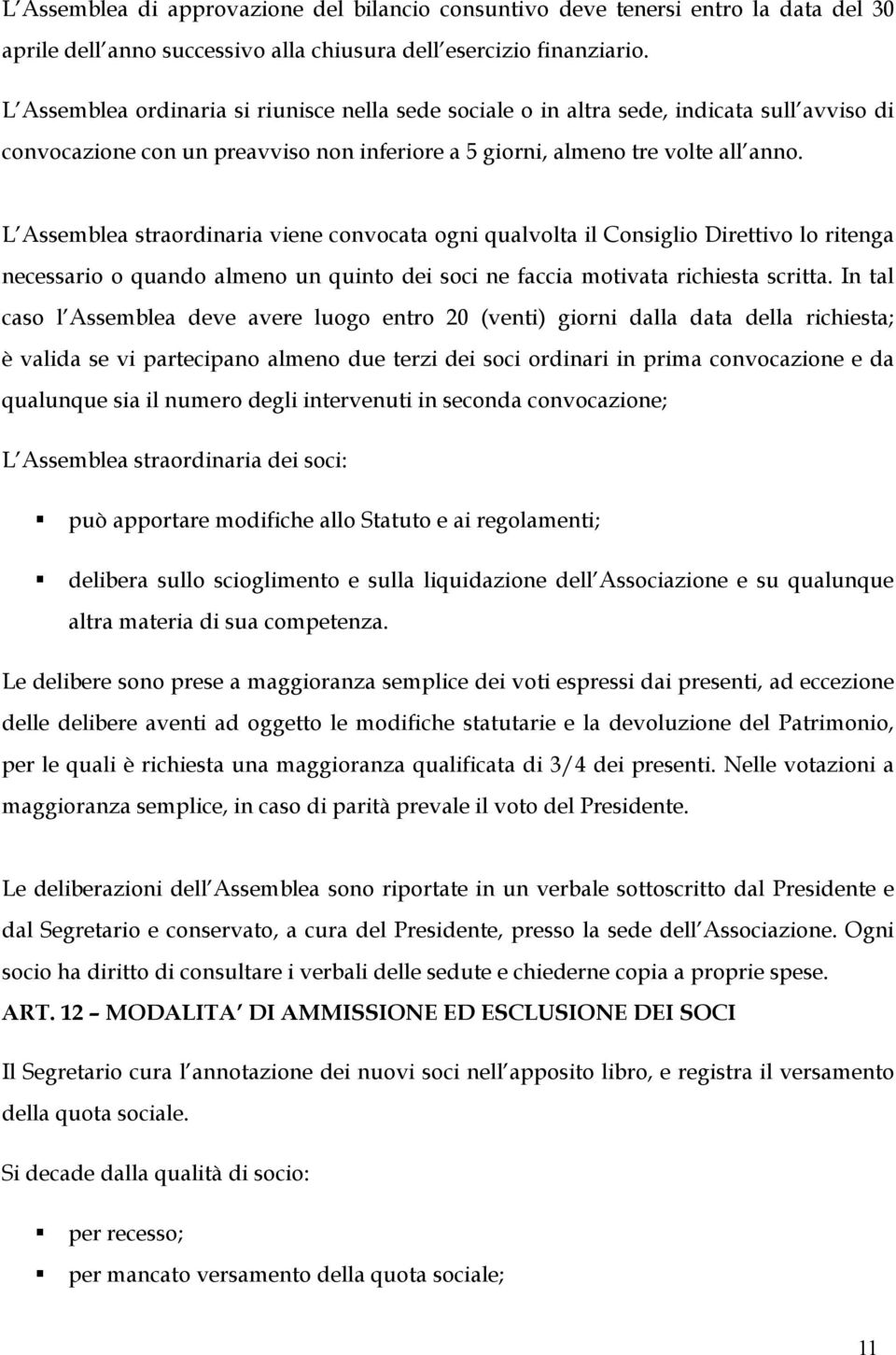 L Assemblea straordinaria viene convocata ogni qualvolta il Consiglio Direttivo lo ritenga necessario o quando almeno un quinto dei soci ne faccia motivata richiesta scritta.