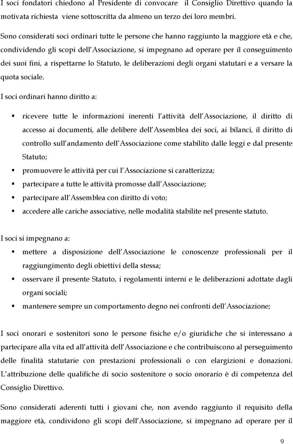 rispettarne lo Statuto, le deliberazioni degli organi statutari e a versare la quota sociale.