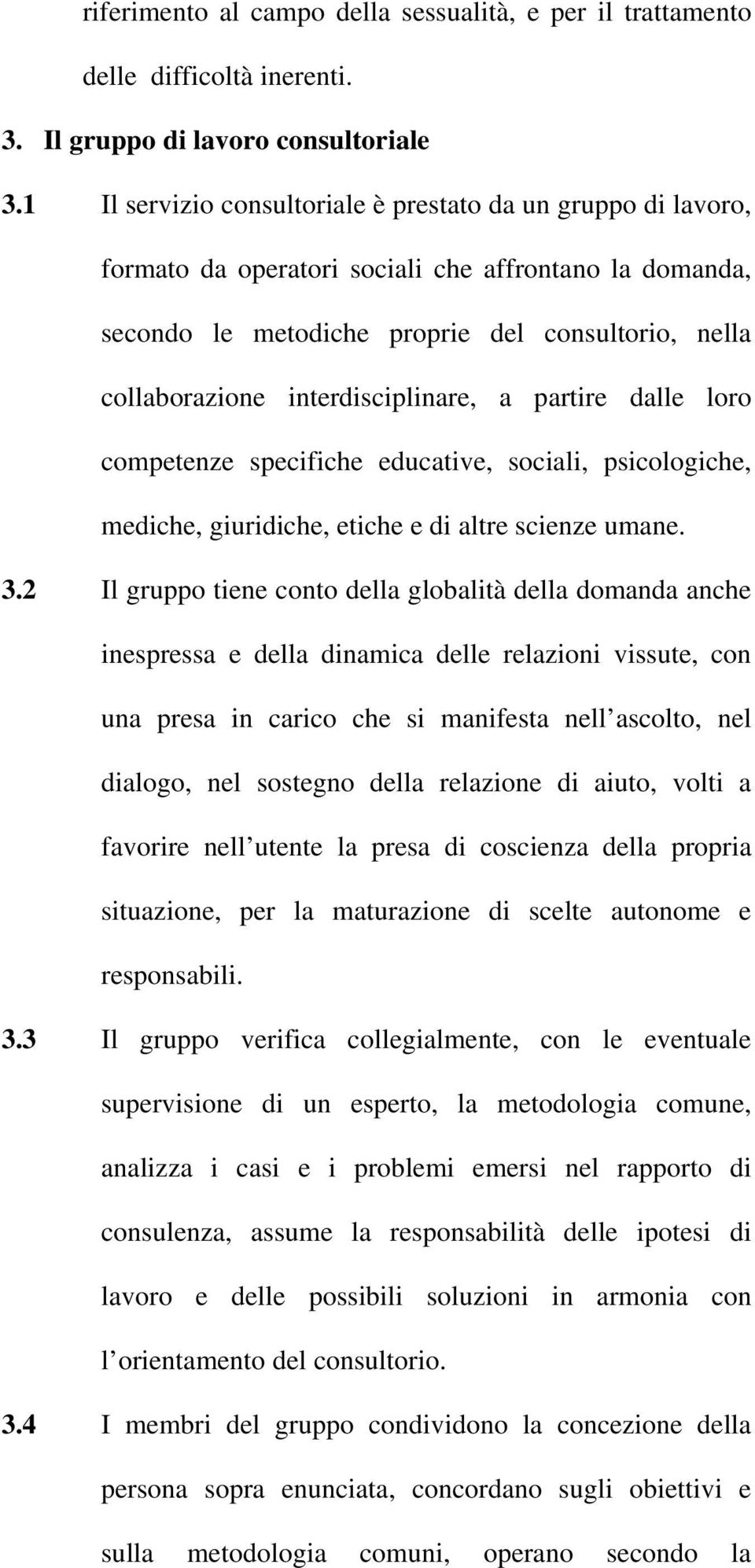 interdisciplinare, a partire dalle loro competenze specifiche educative, sociali, psicologiche, mediche, giuridiche, etiche e di altre scienze umane. 3.