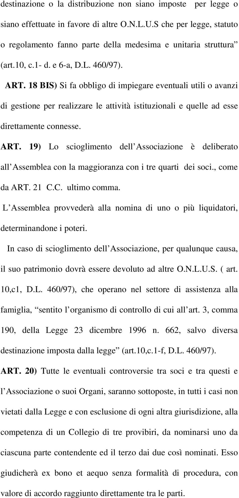 , come da ART. 21 C.C. ultimo comma. L Assemblea provvederà alla nomina di uno o più liquidatori, determinandone i poteri.