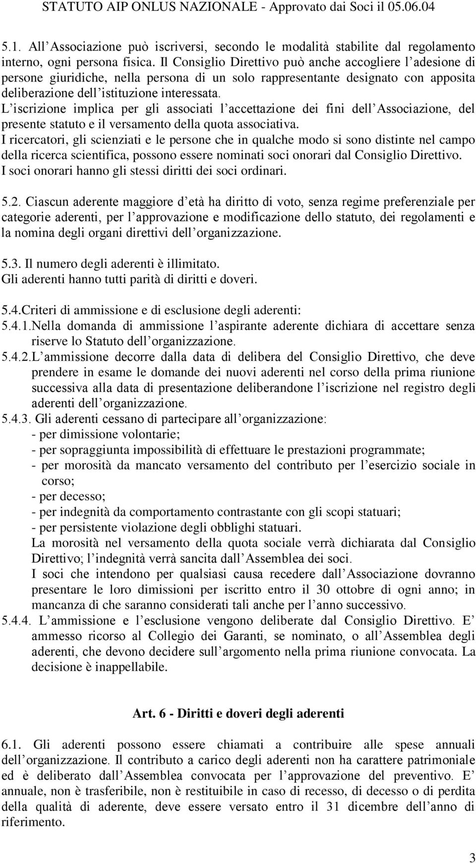 L iscrizione implica per gli associati l accettazione dei fini dell Associazione, del presente statuto e il versamento della quota associativa.