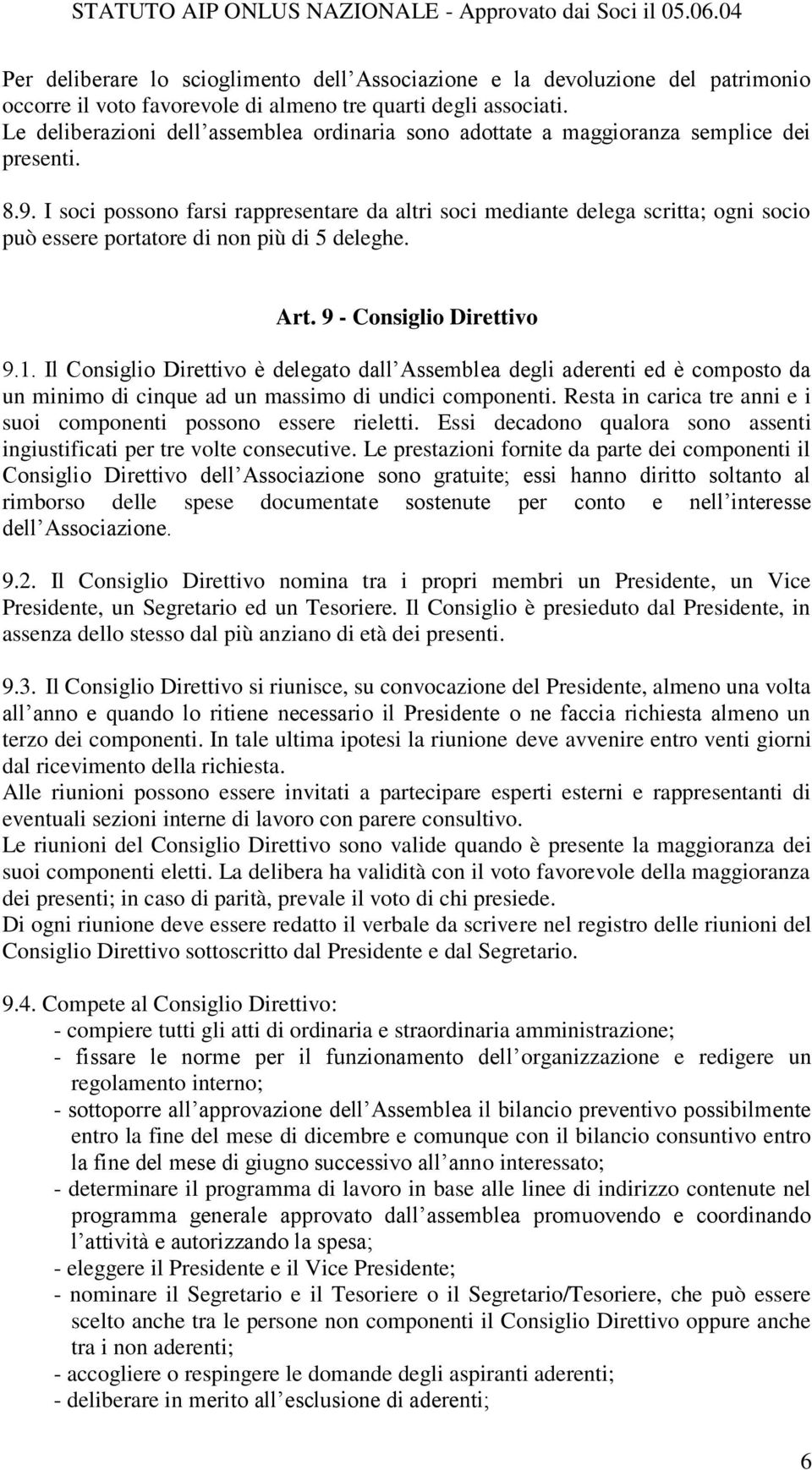 I soci possono farsi rappresentare da altri soci mediante delega scritta; ogni socio può essere portatore di non più di 5 deleghe. Art. 9 - Consiglio Direttivo 9.1.