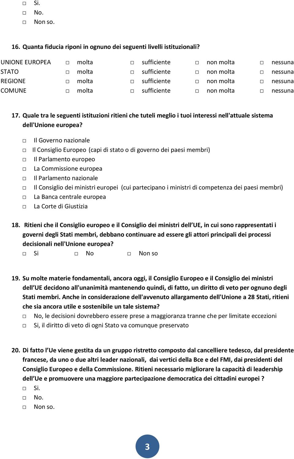 Quale tra le seguenti istituzioni ritieni che tuteli meglio i tuoi interessi nell'attuale sistema dell'unione europea?