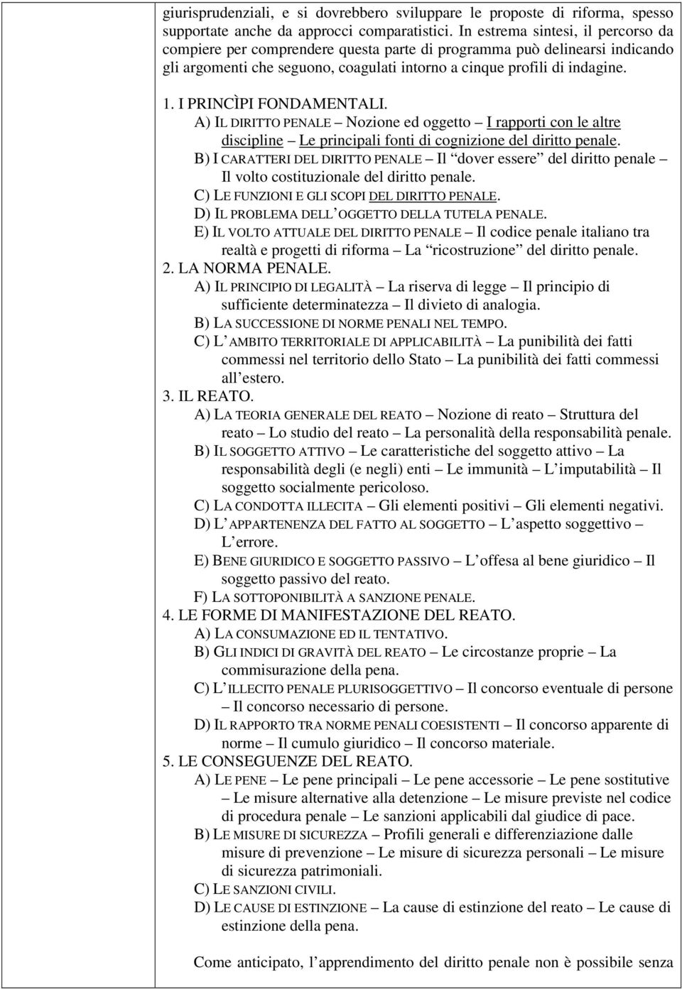 I PRINCÌPI FONDAMENTALI. A) IL DIRITTO PENALE Nozione ed oggetto I rapporti con le altre discipline Le principali fonti di cognizione del diritto penale.