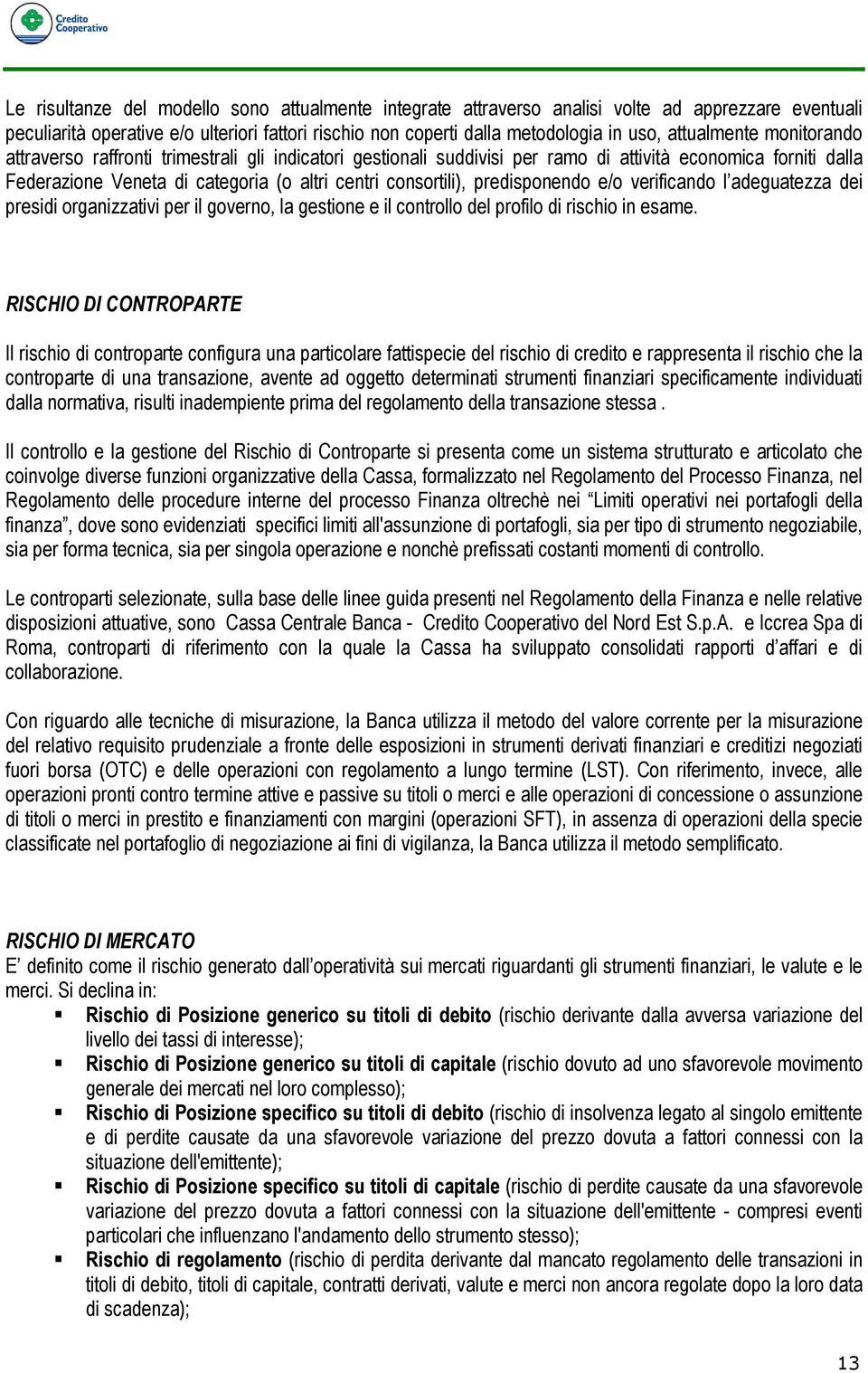 predisponendo e/o verificando l adeguatezza dei presidi organizzativi per il governo, la gestione e il controllo del profilo di rischio in esame.