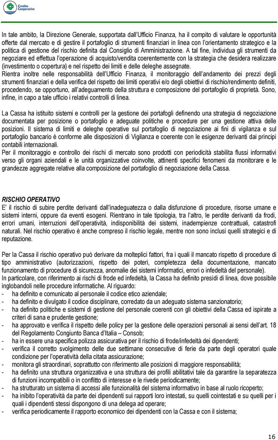 A tal fine, individua gli strumenti da negoziare ed effettua l operazione di acquisto/vendita coerentemente con la strategia che desidera realizzare (investimento o copertura) e nel rispetto dei