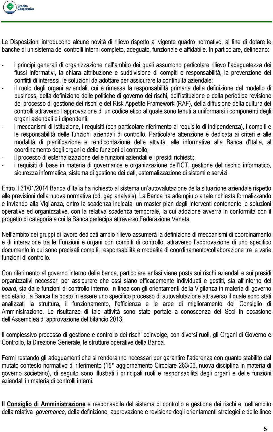 compiti e responsabilità, la prevenzione dei conflitti di interessi, le soluzioni da adottare per assicurare la continuità aziendale; - il ruolo degli organi aziendali, cui è rimessa la